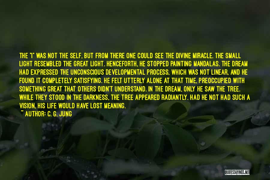 C. G. Jung Quotes: The I Was Not The Self, But From There One Could See The Divine Miracle. The Small Light Resembled The