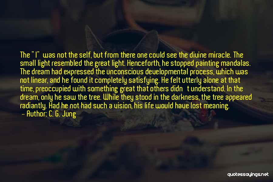 C. G. Jung Quotes: The I Was Not The Self, But From There One Could See The Divine Miracle. The Small Light Resembled The