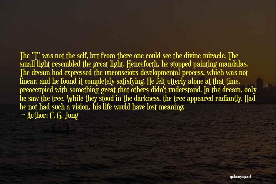 C. G. Jung Quotes: The I Was Not The Self, But From There One Could See The Divine Miracle. The Small Light Resembled The