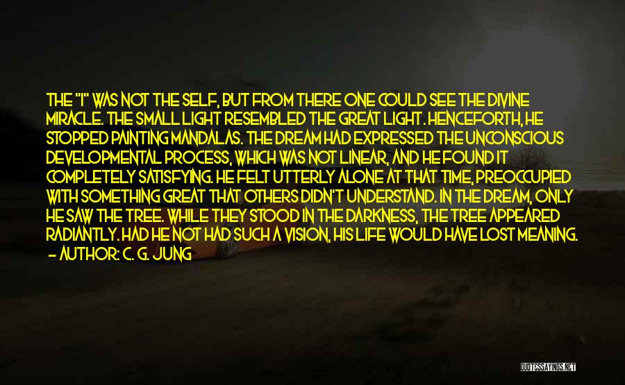 C. G. Jung Quotes: The I Was Not The Self, But From There One Could See The Divine Miracle. The Small Light Resembled The