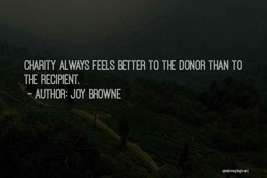 Joy Browne Quotes: Charity Always Feels Better To The Donor Than To The Recipient.