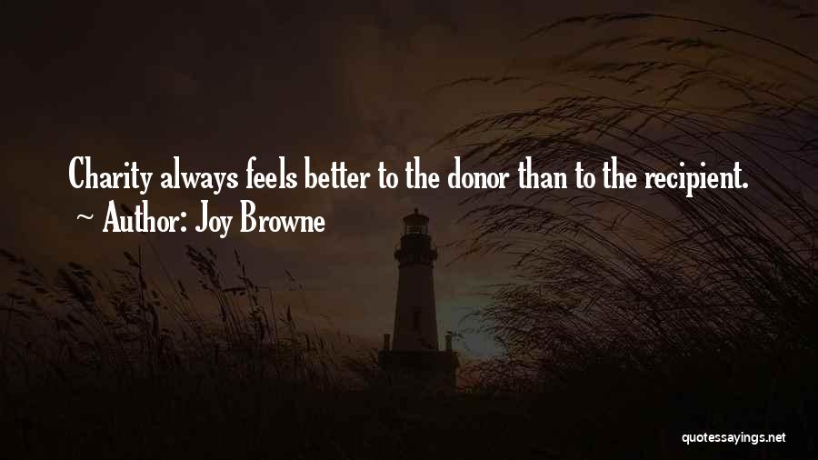 Joy Browne Quotes: Charity Always Feels Better To The Donor Than To The Recipient.