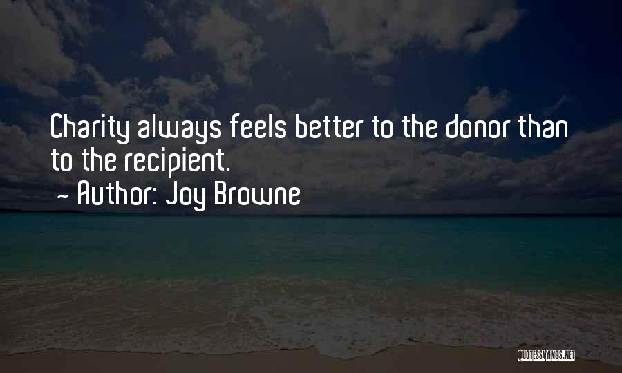 Joy Browne Quotes: Charity Always Feels Better To The Donor Than To The Recipient.