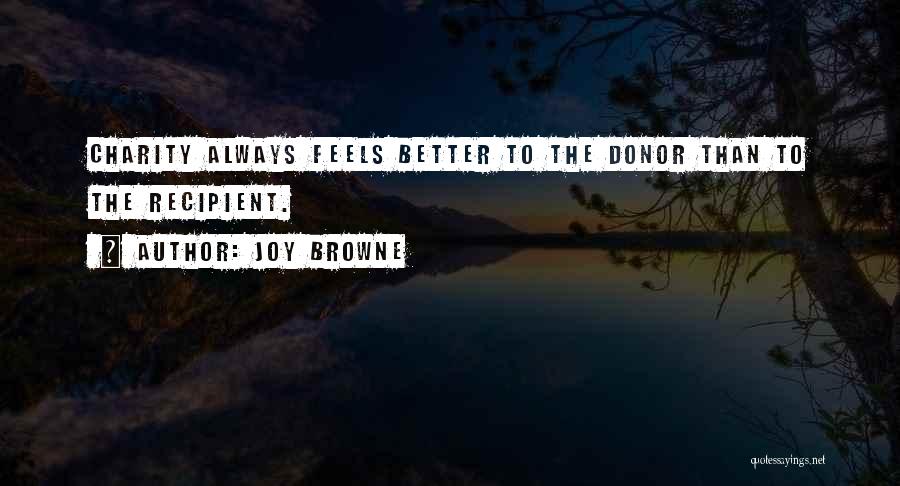 Joy Browne Quotes: Charity Always Feels Better To The Donor Than To The Recipient.