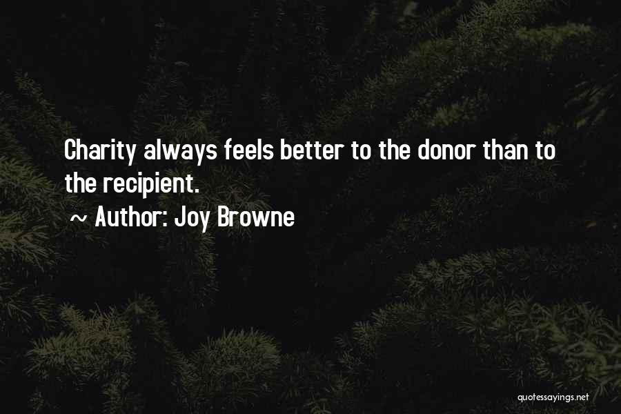 Joy Browne Quotes: Charity Always Feels Better To The Donor Than To The Recipient.