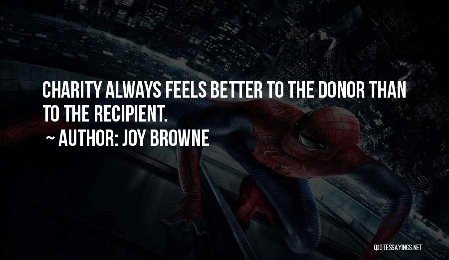 Joy Browne Quotes: Charity Always Feels Better To The Donor Than To The Recipient.