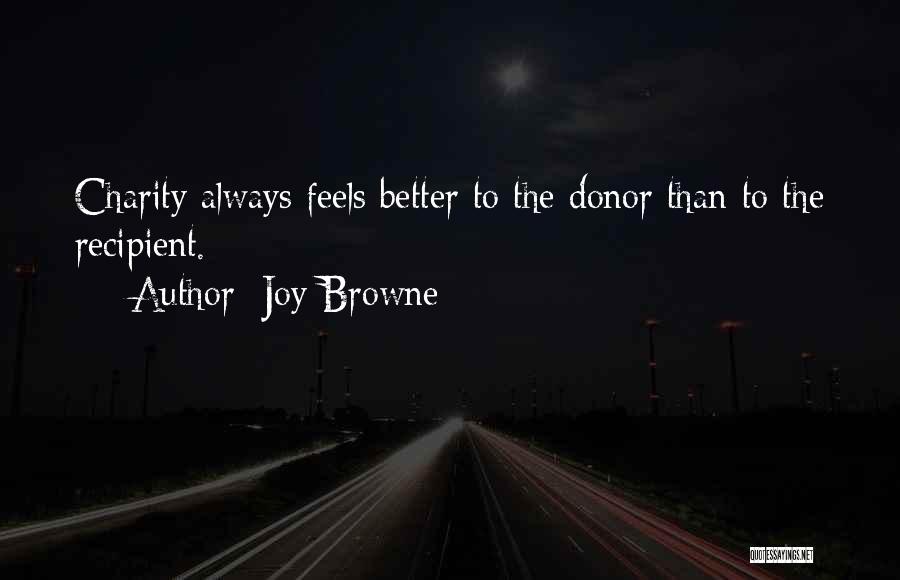 Joy Browne Quotes: Charity Always Feels Better To The Donor Than To The Recipient.