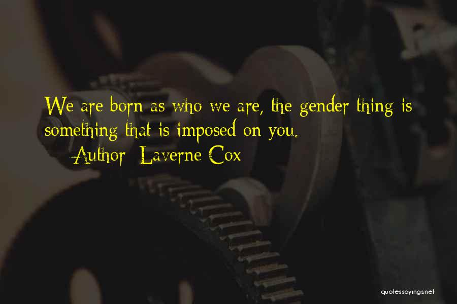 Laverne Cox Quotes: We Are Born As Who We Are, The Gender Thing Is Something That Is Imposed On You.