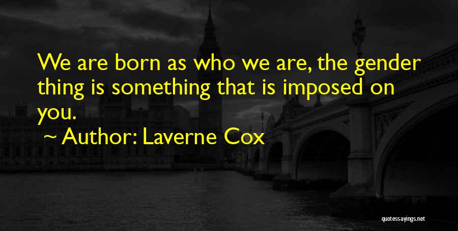 Laverne Cox Quotes: We Are Born As Who We Are, The Gender Thing Is Something That Is Imposed On You.