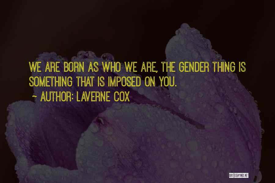 Laverne Cox Quotes: We Are Born As Who We Are, The Gender Thing Is Something That Is Imposed On You.