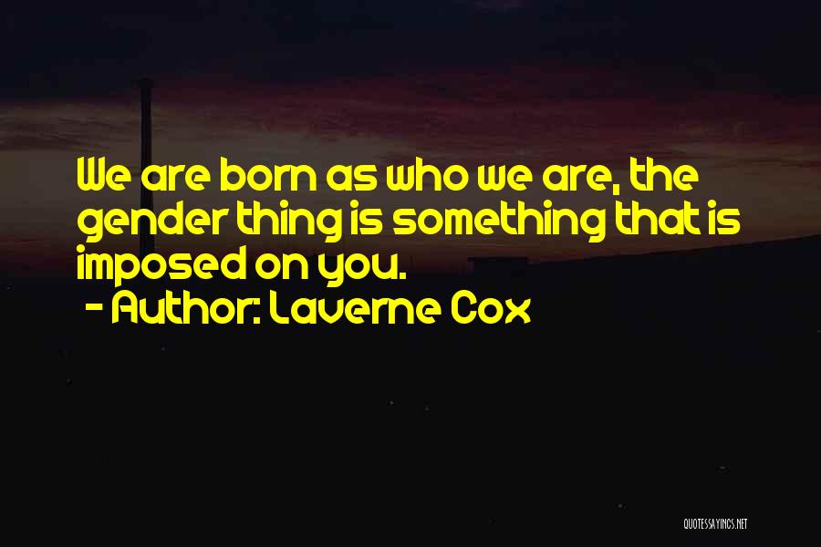 Laverne Cox Quotes: We Are Born As Who We Are, The Gender Thing Is Something That Is Imposed On You.