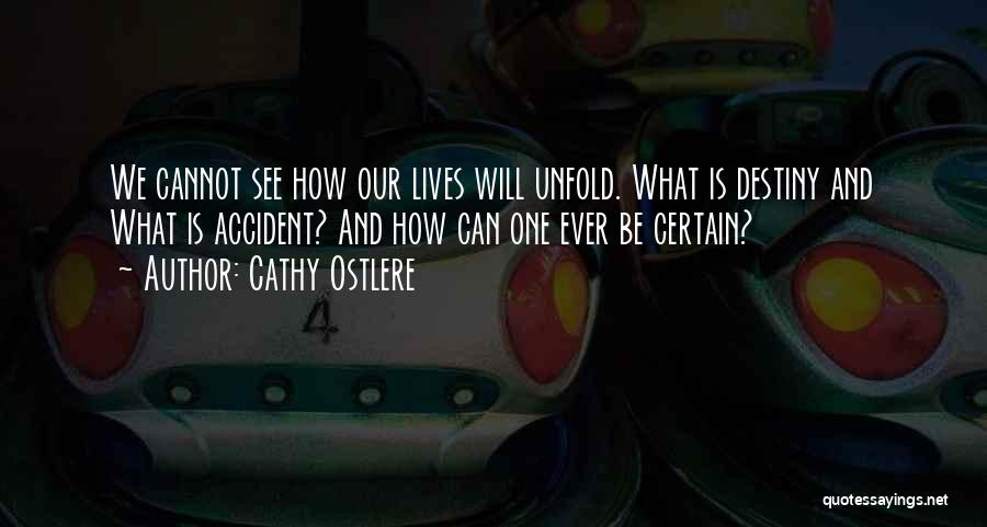 Cathy Ostlere Quotes: We Cannot See How Our Lives Will Unfold. What Is Destiny And What Is Accident? And How Can One Ever