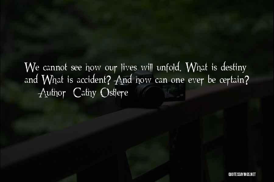 Cathy Ostlere Quotes: We Cannot See How Our Lives Will Unfold. What Is Destiny And What Is Accident? And How Can One Ever