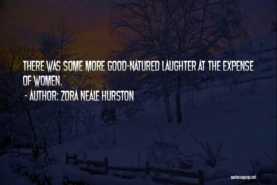 Zora Neale Hurston Quotes: There Was Some More Good-natured Laughter At The Expense Of Women.