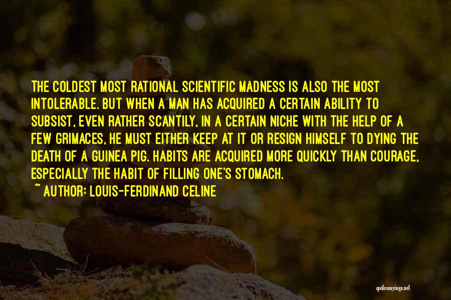 Louis-Ferdinand Celine Quotes: The Coldest Most Rational Scientific Madness Is Also The Most Intolerable. But When A Man Has Acquired A Certain Ability