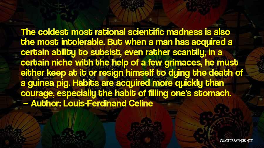 Louis-Ferdinand Celine Quotes: The Coldest Most Rational Scientific Madness Is Also The Most Intolerable. But When A Man Has Acquired A Certain Ability