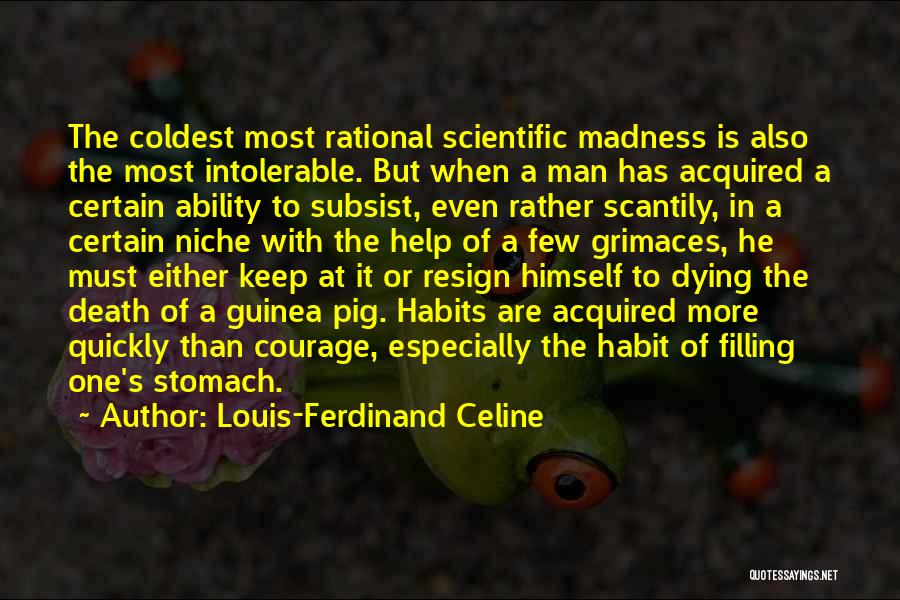 Louis-Ferdinand Celine Quotes: The Coldest Most Rational Scientific Madness Is Also The Most Intolerable. But When A Man Has Acquired A Certain Ability