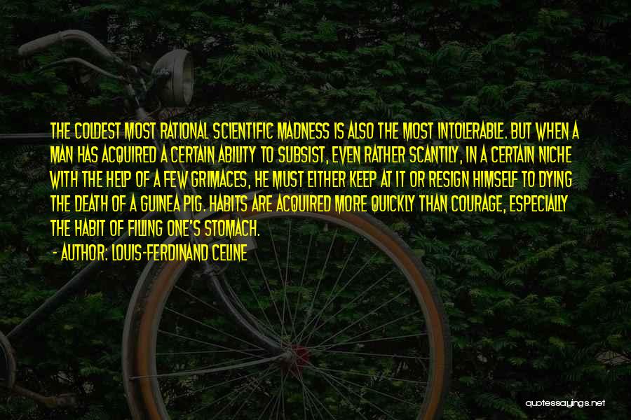 Louis-Ferdinand Celine Quotes: The Coldest Most Rational Scientific Madness Is Also The Most Intolerable. But When A Man Has Acquired A Certain Ability