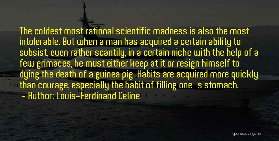 Louis-Ferdinand Celine Quotes: The Coldest Most Rational Scientific Madness Is Also The Most Intolerable. But When A Man Has Acquired A Certain Ability