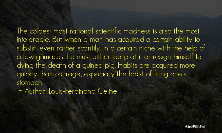 Louis-Ferdinand Celine Quotes: The Coldest Most Rational Scientific Madness Is Also The Most Intolerable. But When A Man Has Acquired A Certain Ability