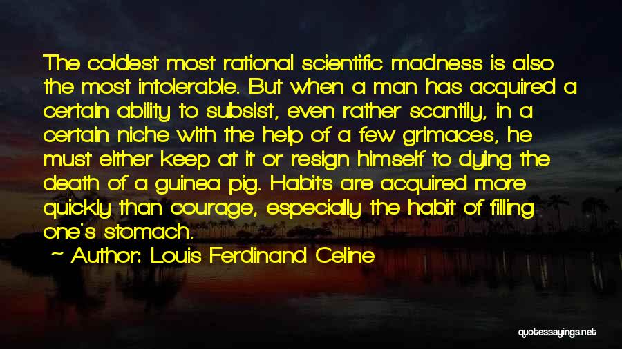 Louis-Ferdinand Celine Quotes: The Coldest Most Rational Scientific Madness Is Also The Most Intolerable. But When A Man Has Acquired A Certain Ability