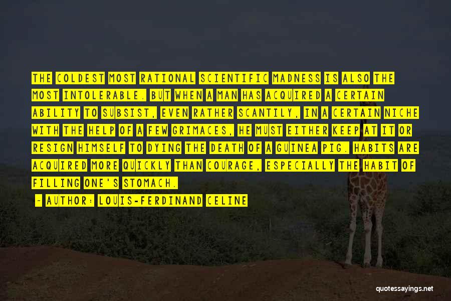 Louis-Ferdinand Celine Quotes: The Coldest Most Rational Scientific Madness Is Also The Most Intolerable. But When A Man Has Acquired A Certain Ability