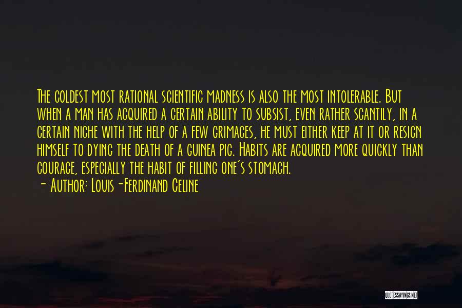 Louis-Ferdinand Celine Quotes: The Coldest Most Rational Scientific Madness Is Also The Most Intolerable. But When A Man Has Acquired A Certain Ability