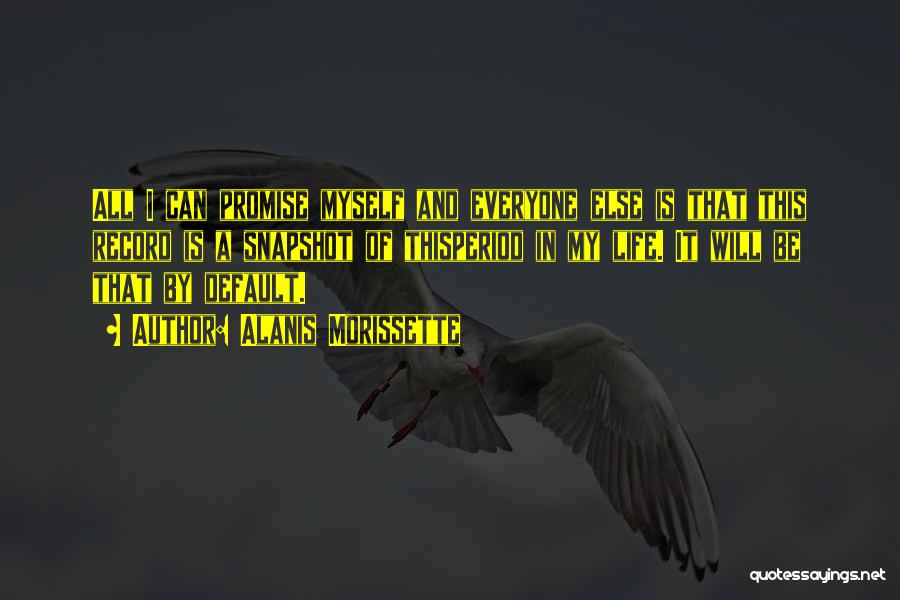 Alanis Morissette Quotes: All I Can Promise Myself And Everyone Else Is That This Record Is A Snapshot Of Thisperiod In My Life.