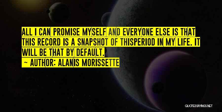 Alanis Morissette Quotes: All I Can Promise Myself And Everyone Else Is That This Record Is A Snapshot Of Thisperiod In My Life.