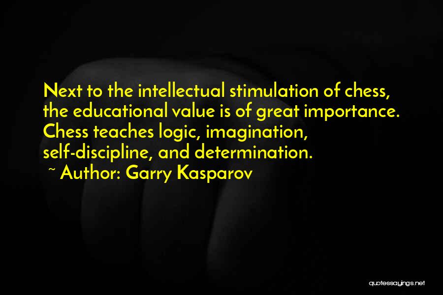 Garry Kasparov Quotes: Next To The Intellectual Stimulation Of Chess, The Educational Value Is Of Great Importance. Chess Teaches Logic, Imagination, Self-discipline, And