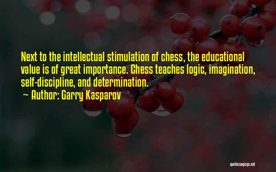 Garry Kasparov Quotes: Next To The Intellectual Stimulation Of Chess, The Educational Value Is Of Great Importance. Chess Teaches Logic, Imagination, Self-discipline, And