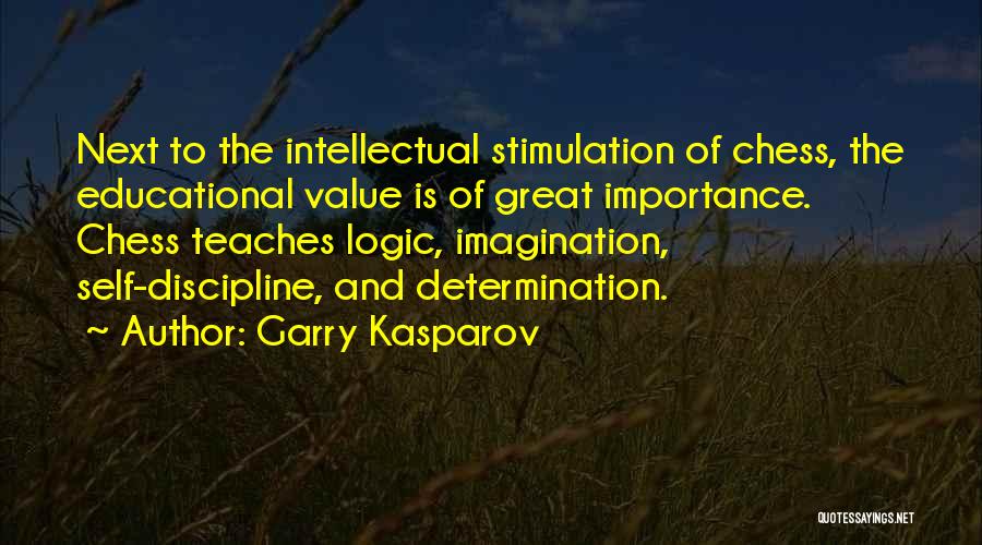 Garry Kasparov Quotes: Next To The Intellectual Stimulation Of Chess, The Educational Value Is Of Great Importance. Chess Teaches Logic, Imagination, Self-discipline, And