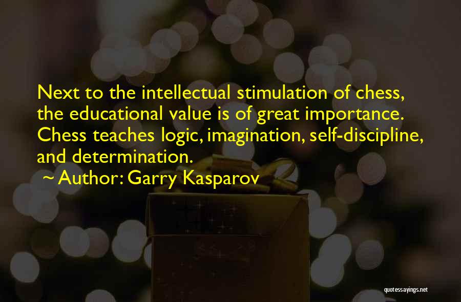 Garry Kasparov Quotes: Next To The Intellectual Stimulation Of Chess, The Educational Value Is Of Great Importance. Chess Teaches Logic, Imagination, Self-discipline, And