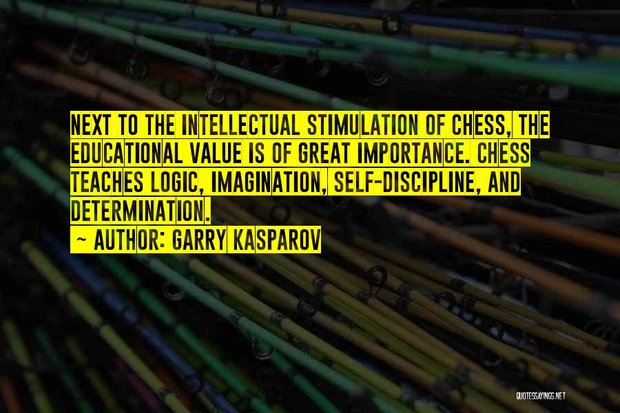 Garry Kasparov Quotes: Next To The Intellectual Stimulation Of Chess, The Educational Value Is Of Great Importance. Chess Teaches Logic, Imagination, Self-discipline, And