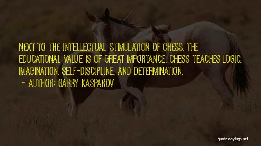 Garry Kasparov Quotes: Next To The Intellectual Stimulation Of Chess, The Educational Value Is Of Great Importance. Chess Teaches Logic, Imagination, Self-discipline, And