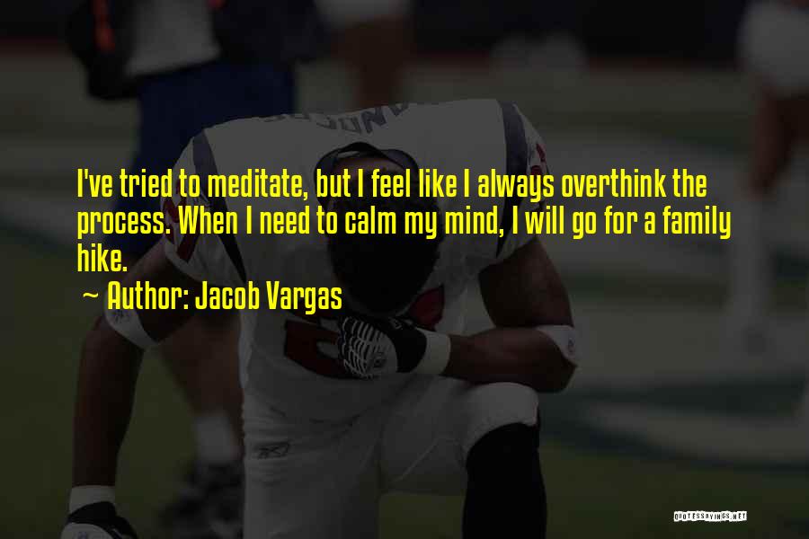 Jacob Vargas Quotes: I've Tried To Meditate, But I Feel Like I Always Overthink The Process. When I Need To Calm My Mind,