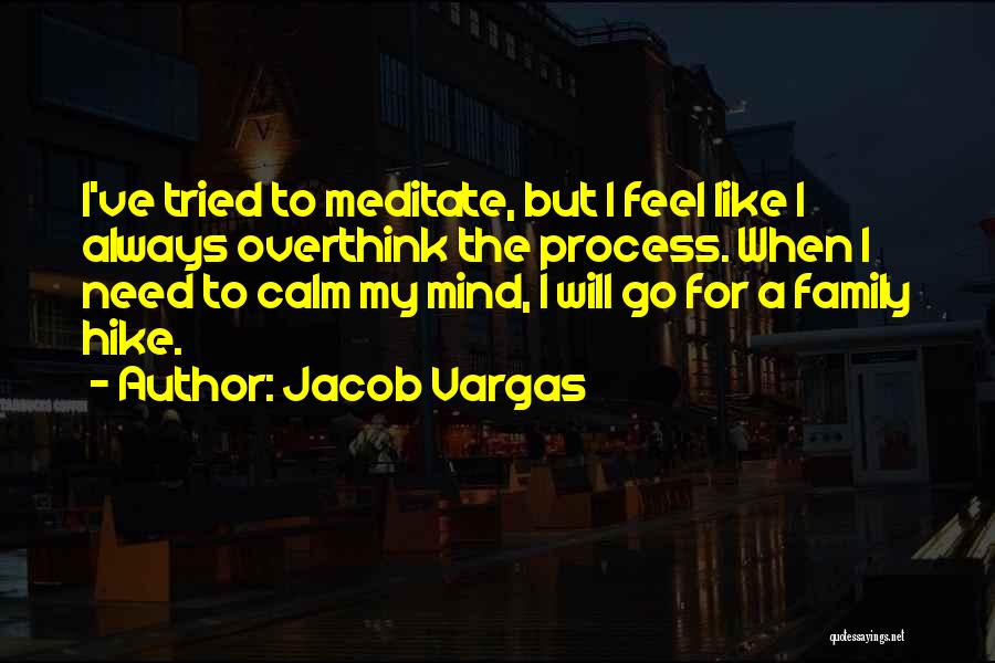 Jacob Vargas Quotes: I've Tried To Meditate, But I Feel Like I Always Overthink The Process. When I Need To Calm My Mind,
