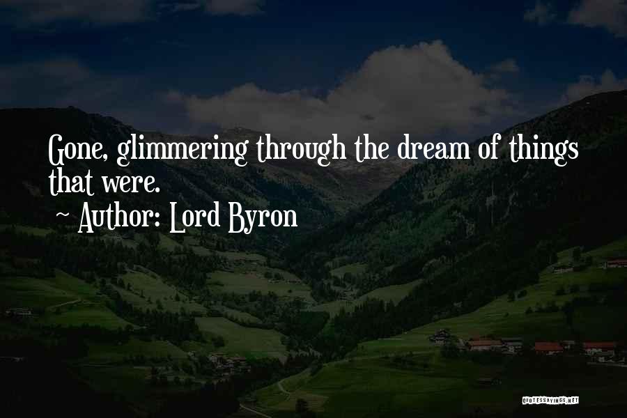 Lord Byron Quotes: Gone, Glimmering Through The Dream Of Things That Were.