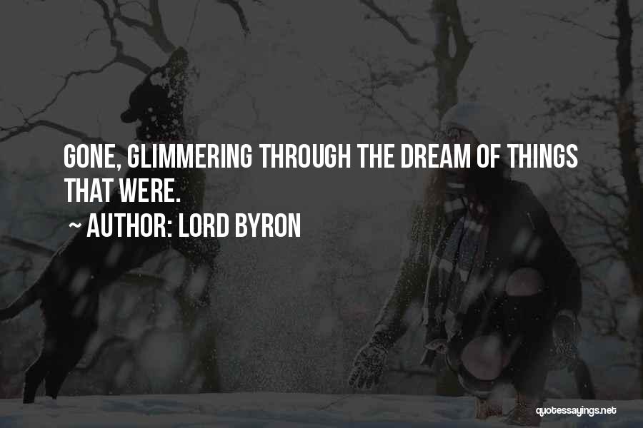 Lord Byron Quotes: Gone, Glimmering Through The Dream Of Things That Were.