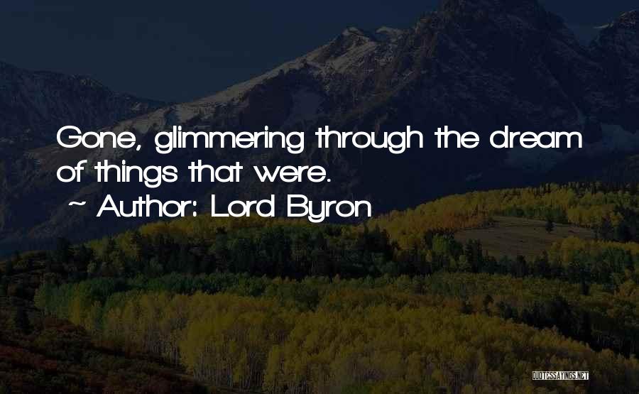 Lord Byron Quotes: Gone, Glimmering Through The Dream Of Things That Were.