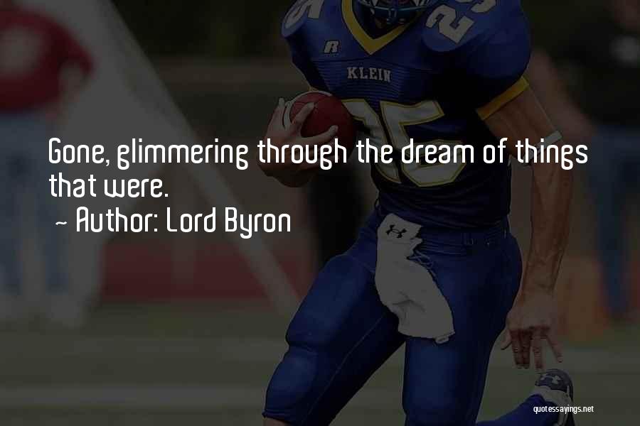 Lord Byron Quotes: Gone, Glimmering Through The Dream Of Things That Were.