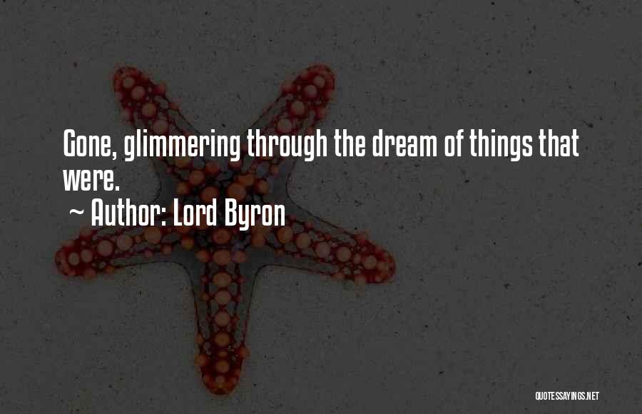 Lord Byron Quotes: Gone, Glimmering Through The Dream Of Things That Were.