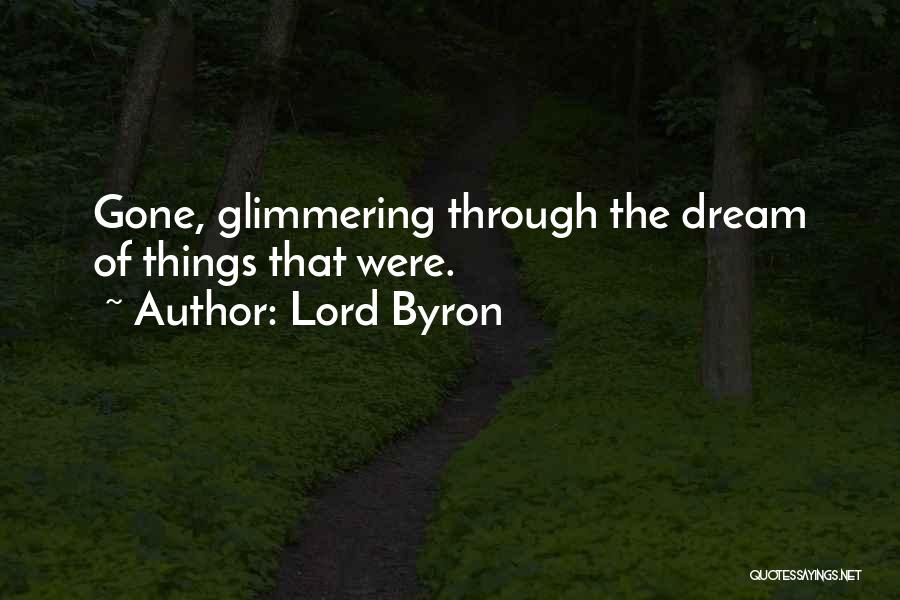 Lord Byron Quotes: Gone, Glimmering Through The Dream Of Things That Were.