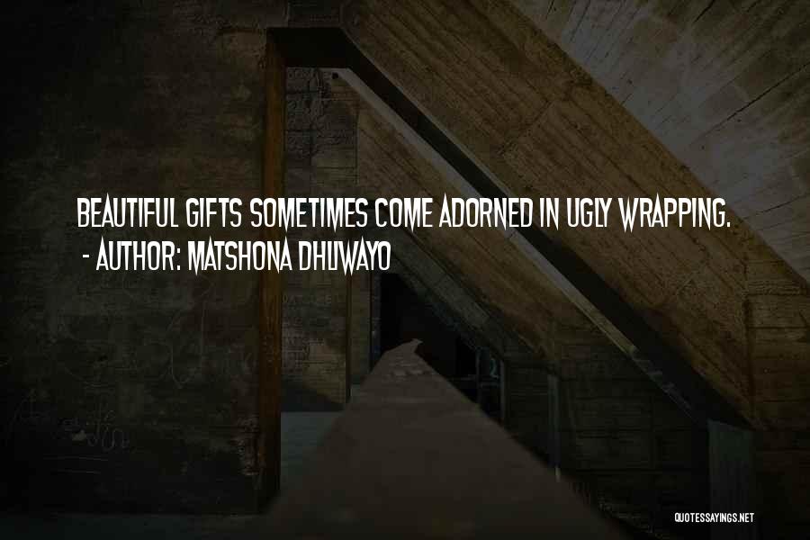 Matshona Dhliwayo Quotes: Beautiful Gifts Sometimes Come Adorned In Ugly Wrapping.