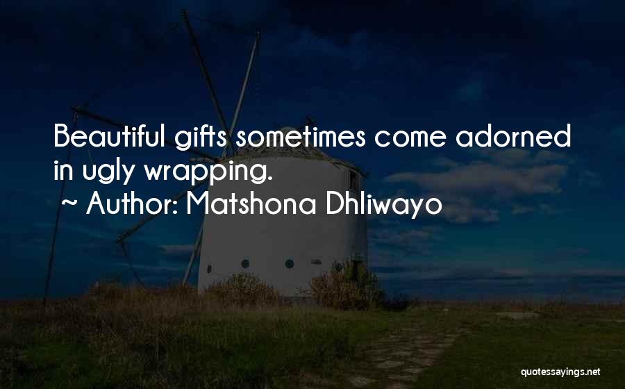 Matshona Dhliwayo Quotes: Beautiful Gifts Sometimes Come Adorned In Ugly Wrapping.