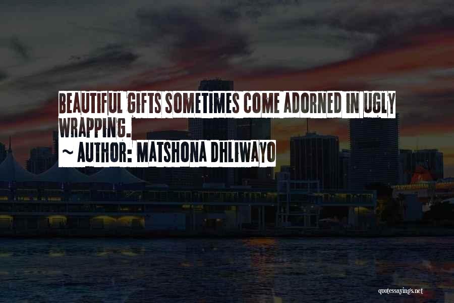 Matshona Dhliwayo Quotes: Beautiful Gifts Sometimes Come Adorned In Ugly Wrapping.