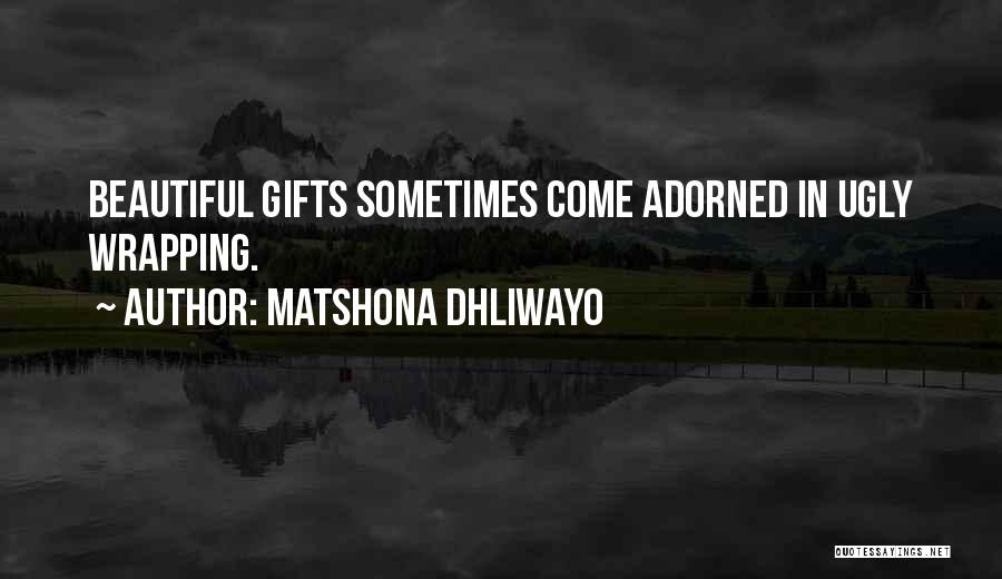 Matshona Dhliwayo Quotes: Beautiful Gifts Sometimes Come Adorned In Ugly Wrapping.