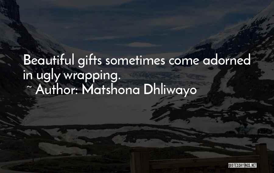 Matshona Dhliwayo Quotes: Beautiful Gifts Sometimes Come Adorned In Ugly Wrapping.