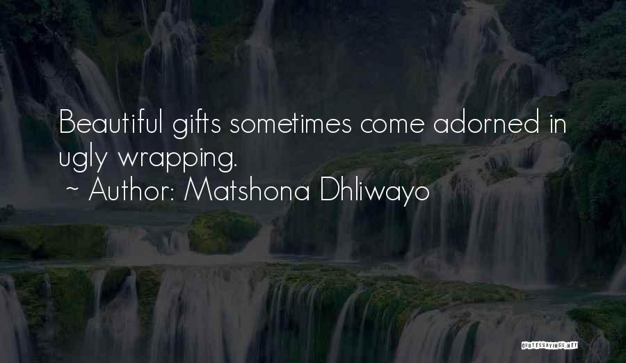 Matshona Dhliwayo Quotes: Beautiful Gifts Sometimes Come Adorned In Ugly Wrapping.