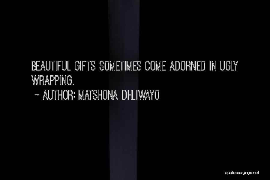 Matshona Dhliwayo Quotes: Beautiful Gifts Sometimes Come Adorned In Ugly Wrapping.